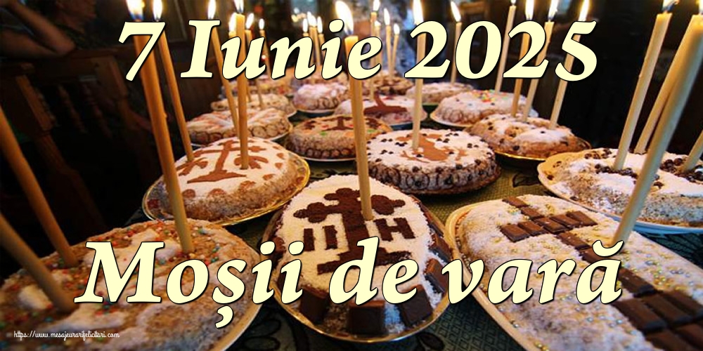 7 Iunie 2025 Moșii de vară