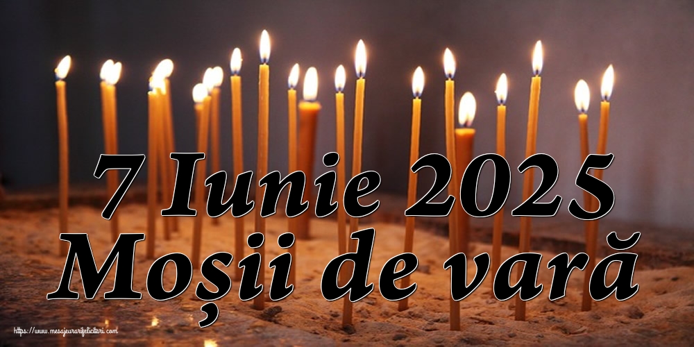 7 Iunie 2025 Moșii de vară