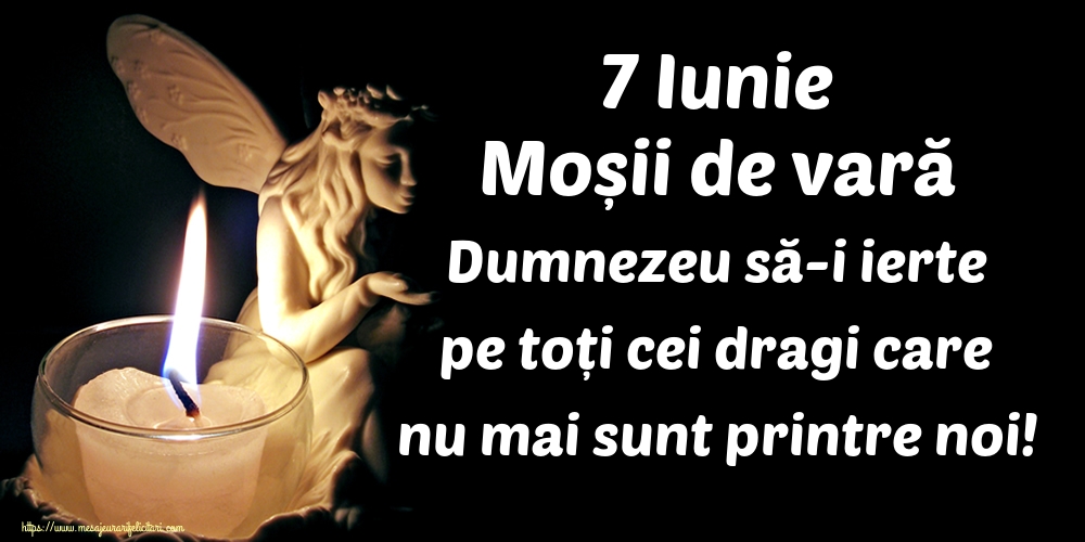 7 Iunie Moșii de vară Dumnezeu să-i ierte pe toți cei dragi care nu mai sunt printre noi!
