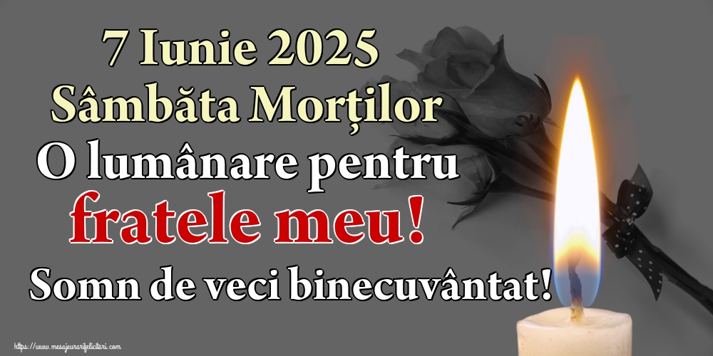 7 Iunie 2025 Sâmbăta Morților O lumânare pentru fratele meu! Somn de veci binecuvântat!