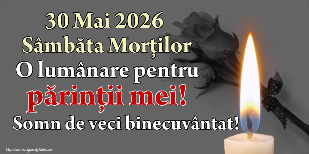 30 Mai 2026 Sâmbăta Morților O lumânare pentru părinții mei! Somn de veci binecuvântat!