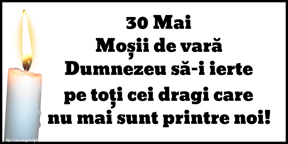 30 Mai Moșii de vară Dumnezeu să-i ierte pe toți cei dragi care nu mai sunt printre noi!