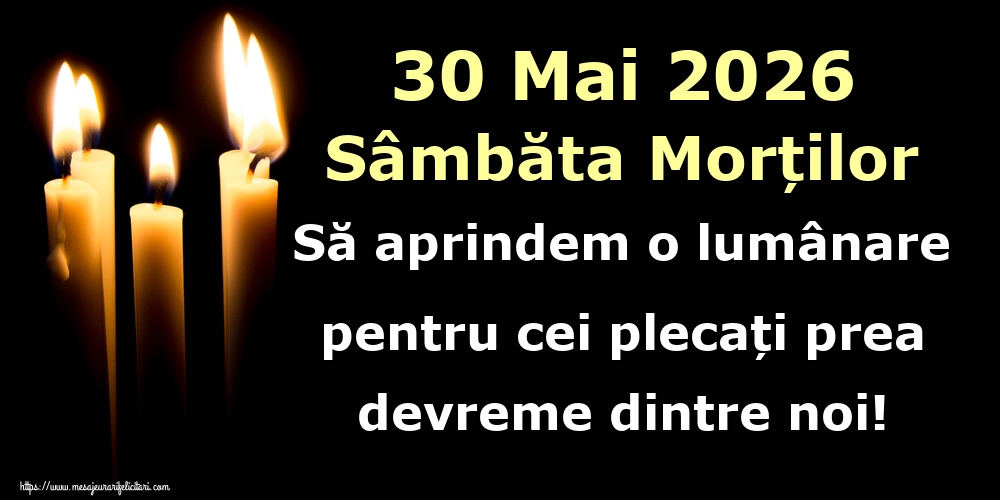 30 Mai 2026 Sâmbăta Morților Să aprindem o lumânare pentru cei plecați prea devreme dintre noi!