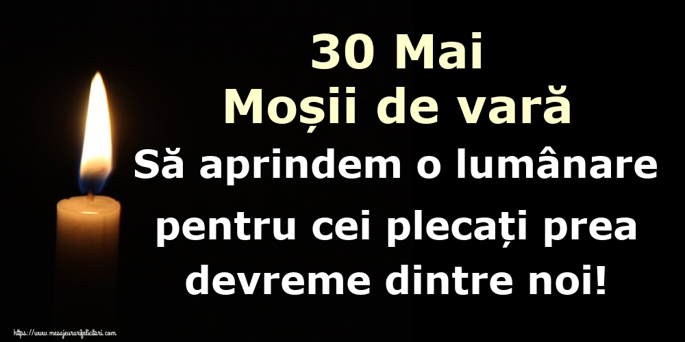 30 Mai Moșii de vară Să aprindem o lumânare pentru cei plecați prea devreme dintre noi!