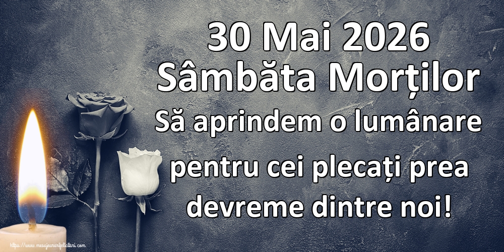 30 Mai 2026 Sâmbăta Morților Să aprindem o lumânare pentru cei plecați prea devreme dintre noi!