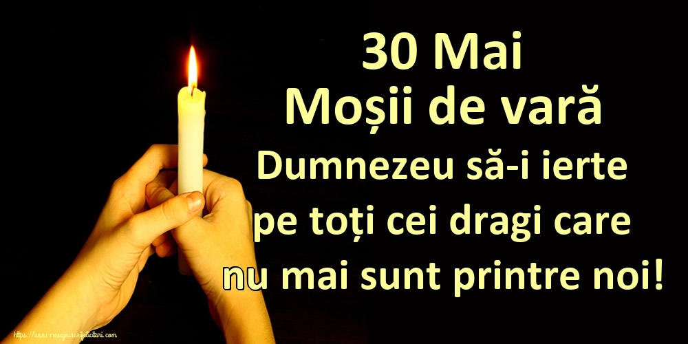 30 Mai Moșii de vară Dumnezeu să-i ierte pe toți cei dragi care nu mai sunt printre noi!