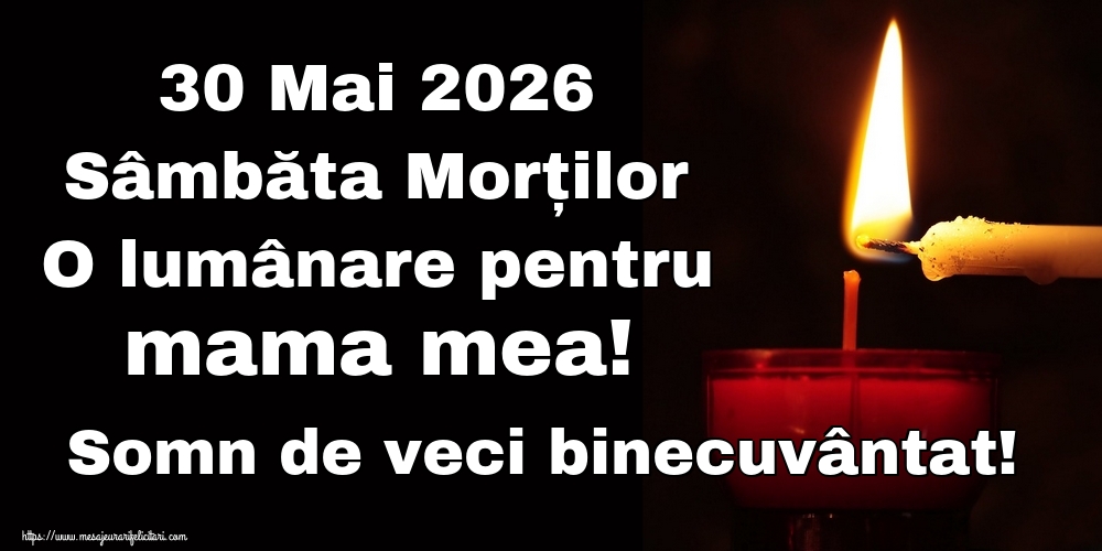 30 Mai 2026 Sâmbăta Morților O lumânare pentru mama mea! Somn de veci binecuvântat!