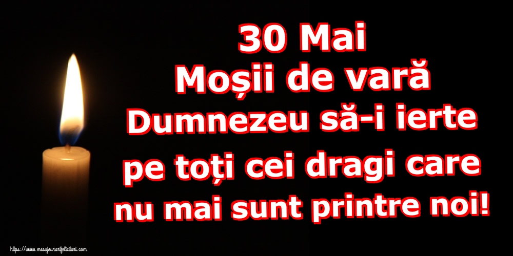 30 Mai Moșii de vară Dumnezeu să-i ierte pe toți cei dragi care nu mai sunt printre noi!
