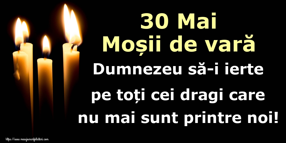 30 Mai Moșii de vară Dumnezeu să-i ierte pe toți cei dragi care nu mai sunt printre noi!