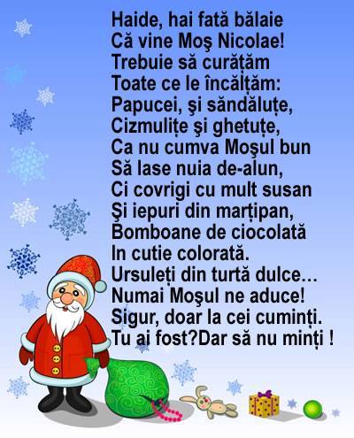 Haide, hai fată bălaie Că vine Moş Nicolae! Trebuie să curăţăm Toate ce le încălţăm Ca nu cumva Moşul bun Să lase nuia de-alun, Ci covrigi cu mult susan Şi iepuri din marţipan, Sigur, doar la cei cuminţi. Tu ai fost?Dar să nu minţi !