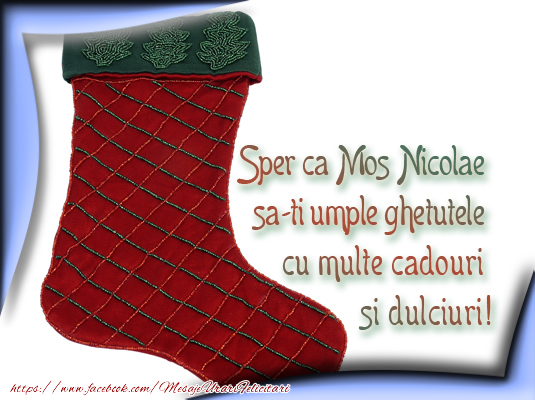 Felicitari de Mos Nicolae - Sper ca Mos Nicolae sa-ti umple ghetutele cu multe cadouri si dulciuri! - mesajeurarifelicitari.com