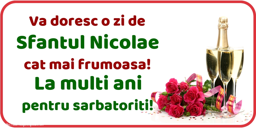 Va doresc o zi de Sfantul Nicolae cat mai frumoasa! La multi ani pentru sarbatoriti!