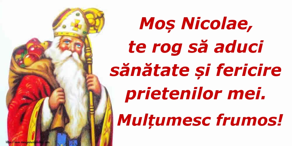 Moș Nicolae, te rog să aduci sănătate și fericire prietenilor mei. Mulțumesc frumos!