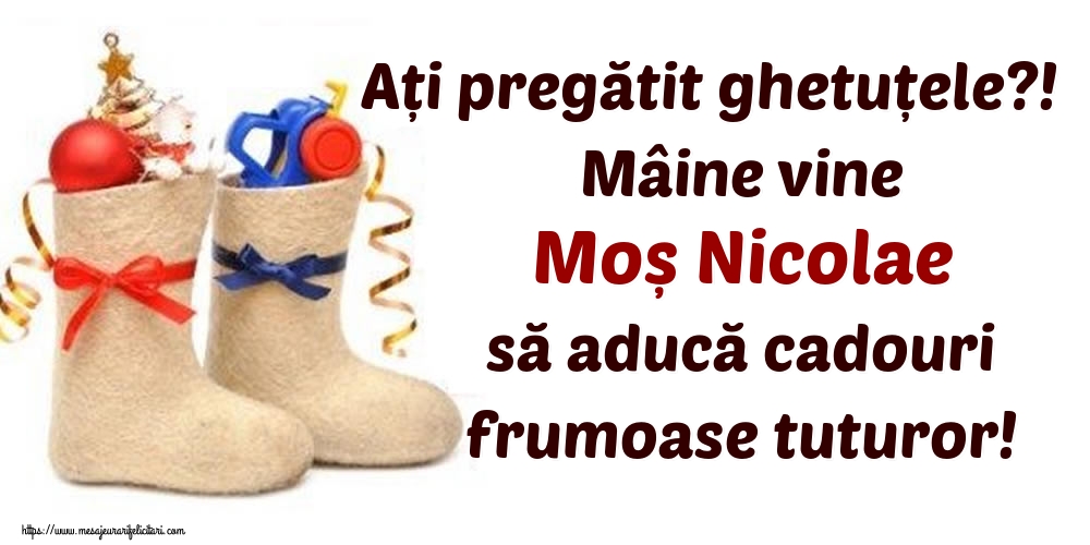 Felicitari de Mos Nicolae - Ați pregătit ghetuțele?! Mâine vine Moș Nicolae să aducă cadouri frumoase tuturor! - mesajeurarifelicitari.com