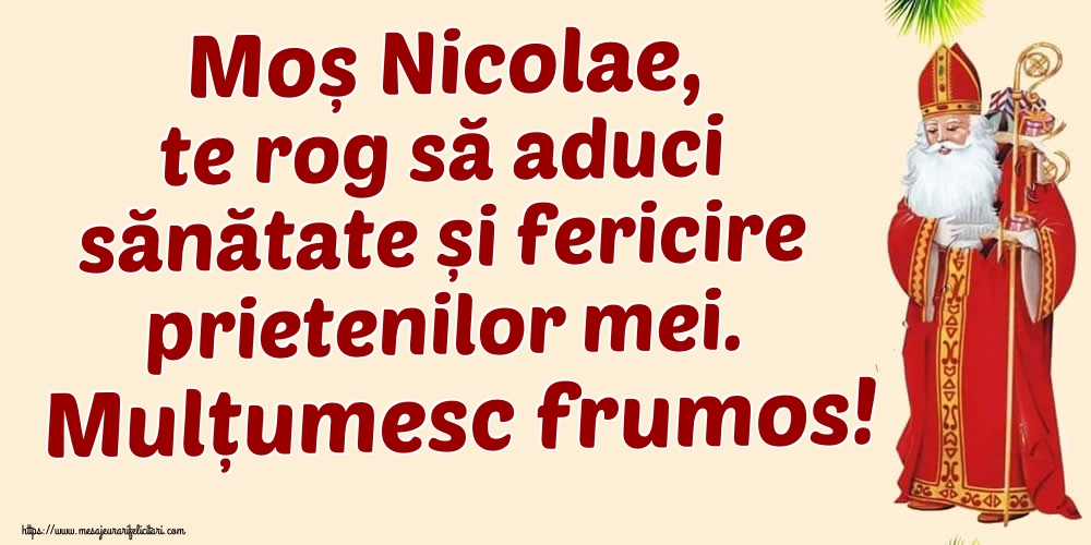 Moș Nicolae, te rog să aduci sănătate și fericire prietenilor mei. Mulțumesc frumos!