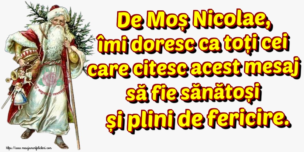 De Moș Nicolae, îmi doresc ca toți cei care citesc acest mesaj să fie sănătoși și plini de fericire.