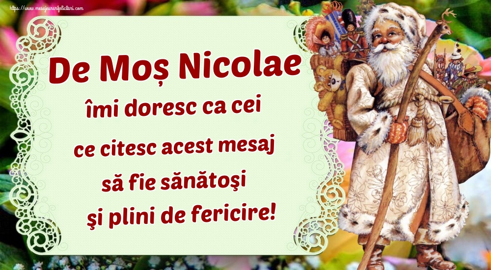 De Moș Nicolae îmi doresc ca cei ce citesc acest mesaj să fie sănătoşi şi plini de fericire!