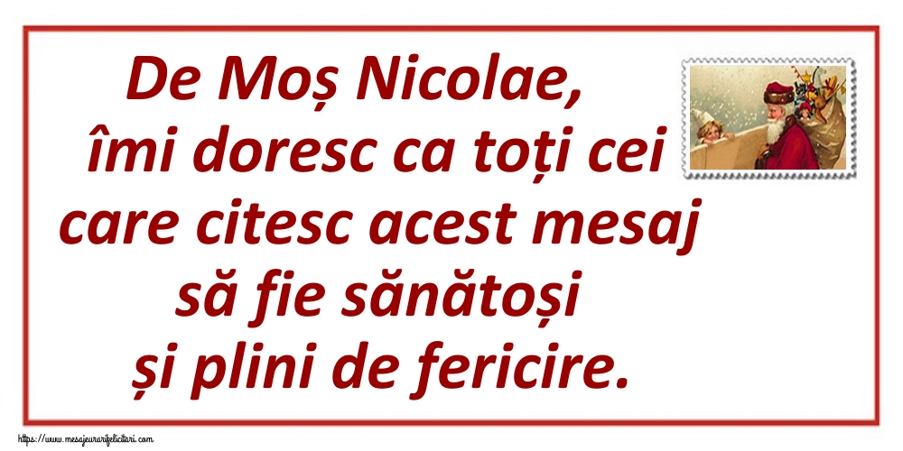 De Moș Nicolae, îmi doresc ca toți cei care citesc acest mesaj să fie sănătoși și plini de fericire.