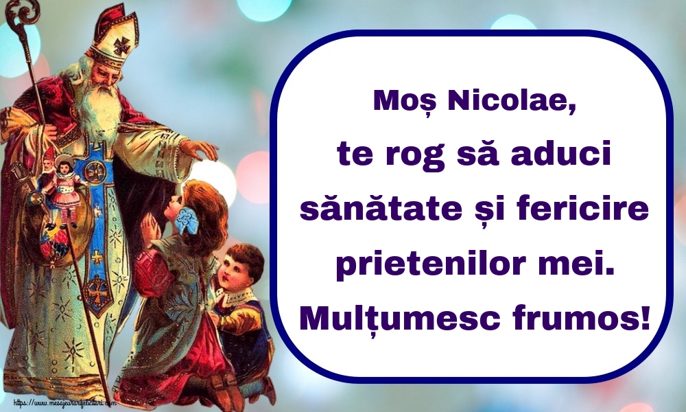 Moș Nicolae, te rog să aduci sănătate și fericire prietenilor mei. Mulțumesc frumos!