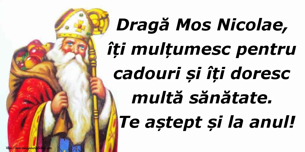 Dragă Mos Nicolae, îți mulțumesc pentru cadouri și îți doresc multă sănătate. Te aștept și la anul!