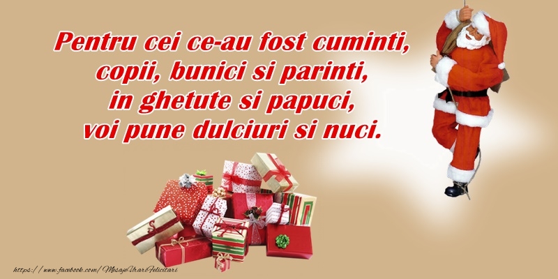 Pentru cei ce-au fost cuminti, copii, bunici si parinti, in ghetute si papuci, voi pune dulciuri si nuci!