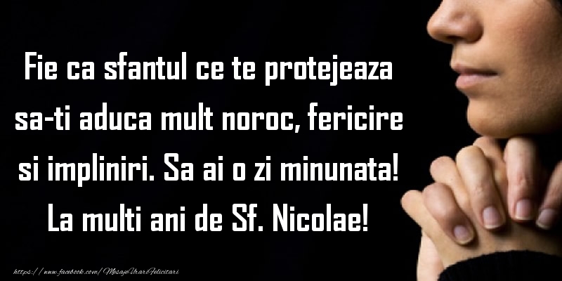 Fie ca sfantul ce te protejeaza sa-ti aduca mult noroc, fericire si impliniri. Sa ai o zi minunata! La multi ani de Sf. Nicolae!