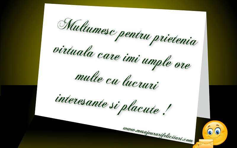 Felicitari de multumire - Multumesc pentru prietenia virtuala care imi umple ore multe cu lucruri  interesante si placute ! - mesajeurarifelicitari.com