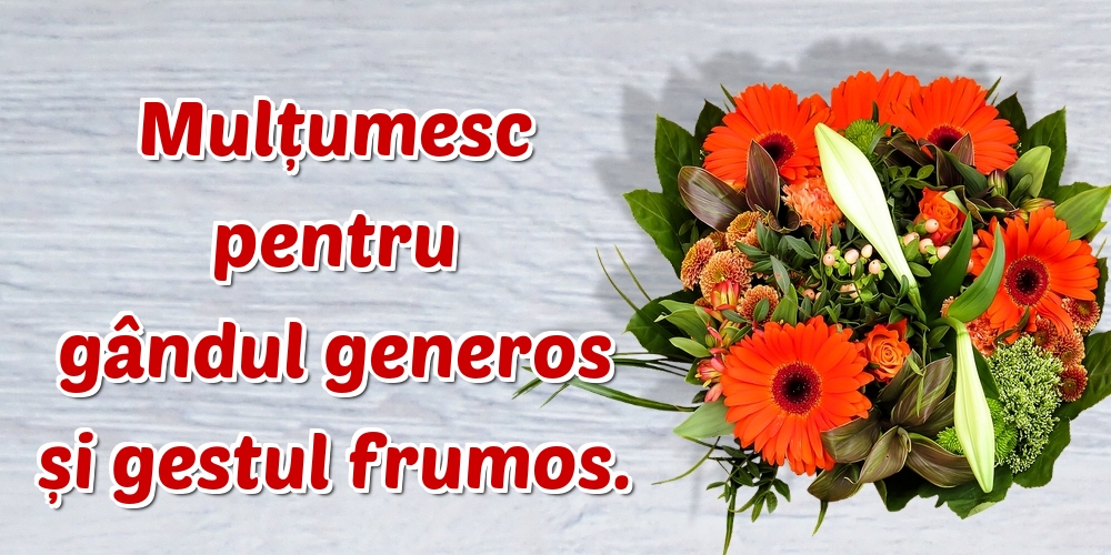 Mulțumesc pentru gândul generos și gestul frumos.