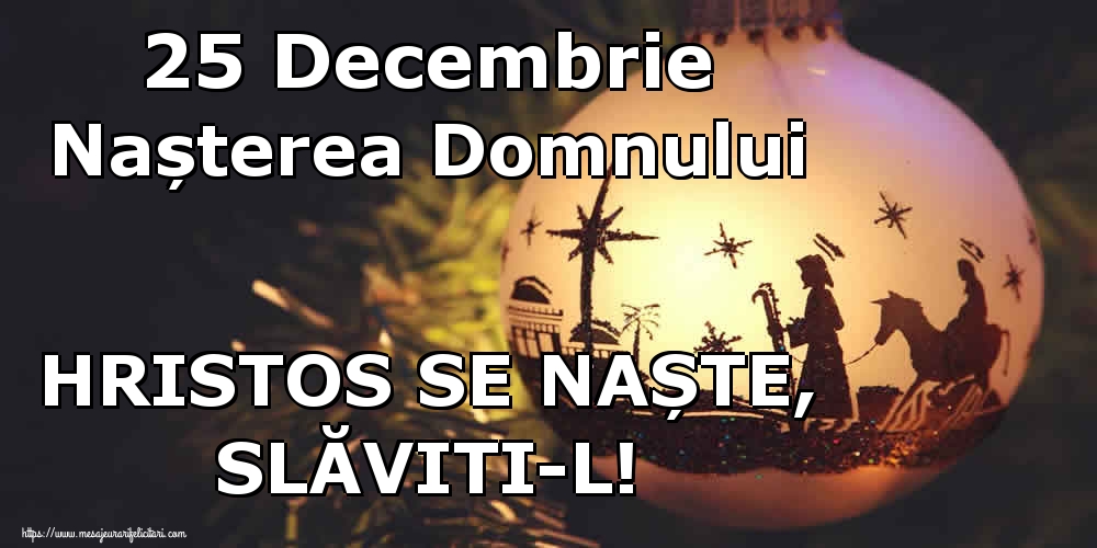 Cele mai apreciate felicitari de Nasterea Domnului - 25 Decembrie Nașterea Domnului HRISTOS SE NAȘTE, SLĂVITI-L!