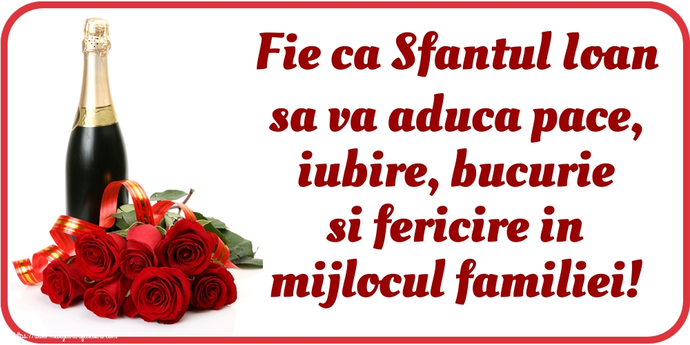 Nasterea Sfantului Ioan Fie ca Sfantul Ioan sa va aduca pace, iubire, bucurie si fericire in mijlocul familiei!