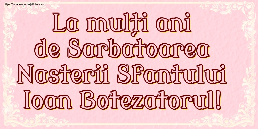 La mulți ani de Sarbatoarea Nasterii Sfantului Ioan Botezatorul!