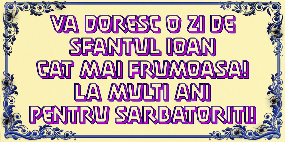 Va doresc o zi de Sfantul Ioan cat mai frumoasa! La multi ani pentru sarbatoriti!