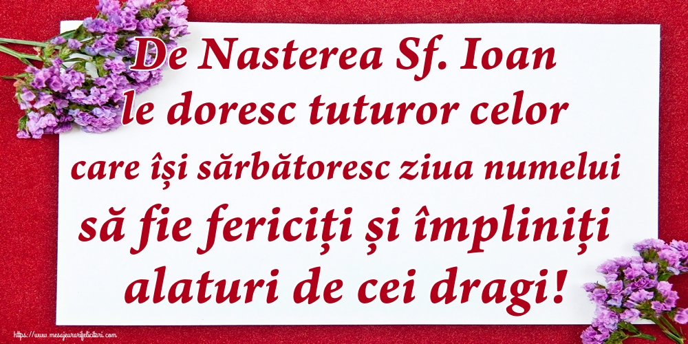 De Nasterea Sf. Ioan le doresc tuturor celor care își sărbătoresc ziua numelui să fie fericiți și împliniți alaturi de cei dragi!