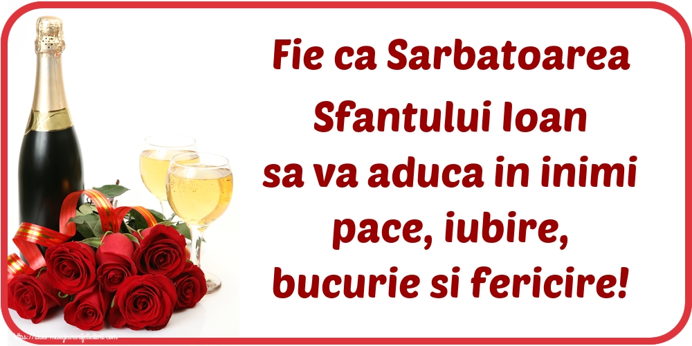 Nasterea Sfantului Ioan Fie ca Sarbatoarea Sfantului Ioan sa va aduca in inimi pace, iubire, bucurie si fericire!