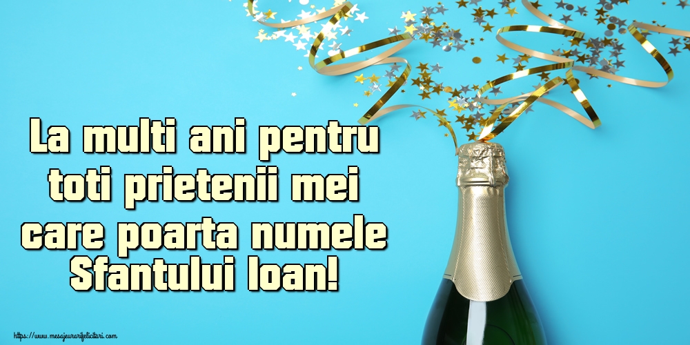 La multi ani pentru toti prietenii mei care poarta numele Sfantului Ioan!