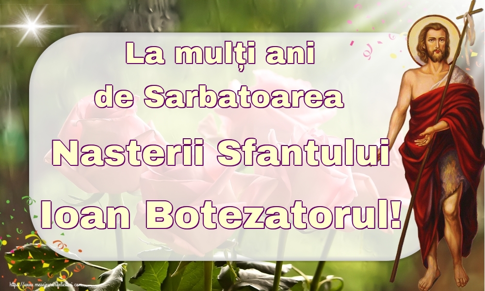 La mulți ani de Sarbatoarea Nasterii Sfantului Ioan Botezatorul!
