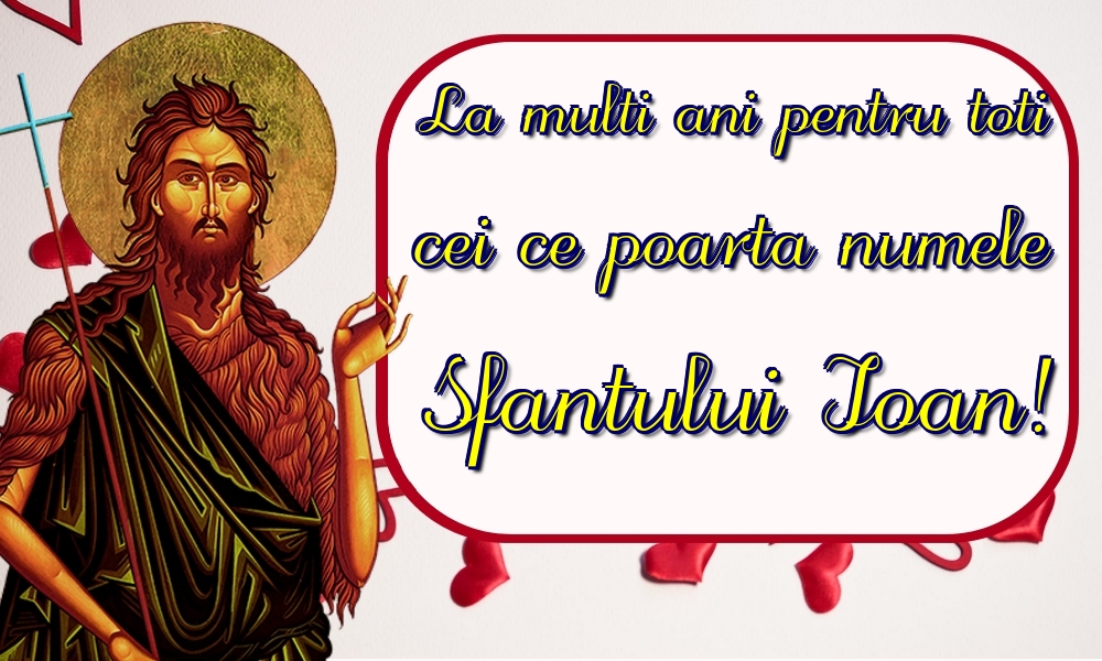 La multi ani pentru toti cei ce poarta numele Sfantului Ioan!