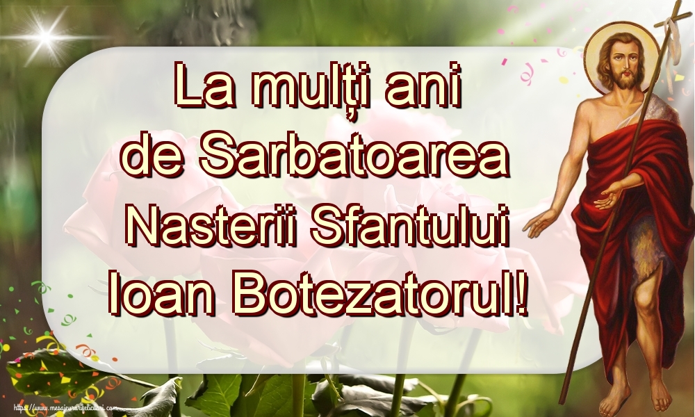La mulți ani de Sarbatoarea Nasterii Sfantului Ioan Botezatorul!
