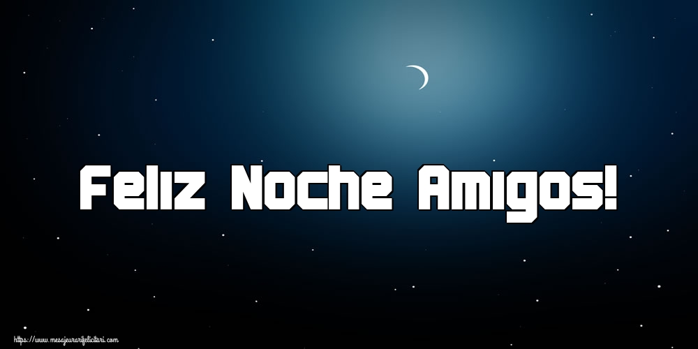 Felicitari de noapte buna in Spaniola - Feliz Noche Amigos! - mesajeurarifelicitari.com