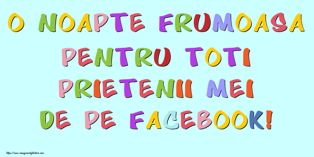 O noapte frumoasa pentru toti prietenii mei de pe facebook!