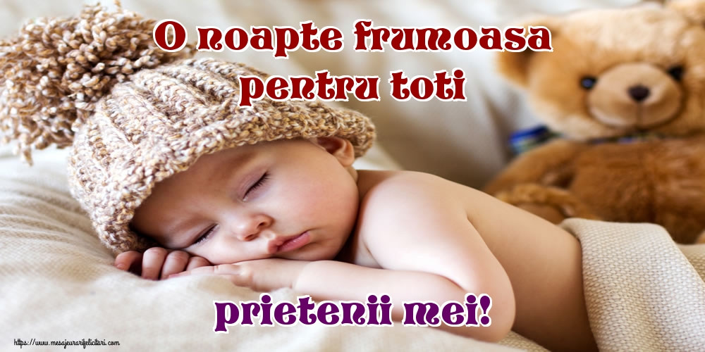 O noapte frumoasa pentru toti prietenii mei!