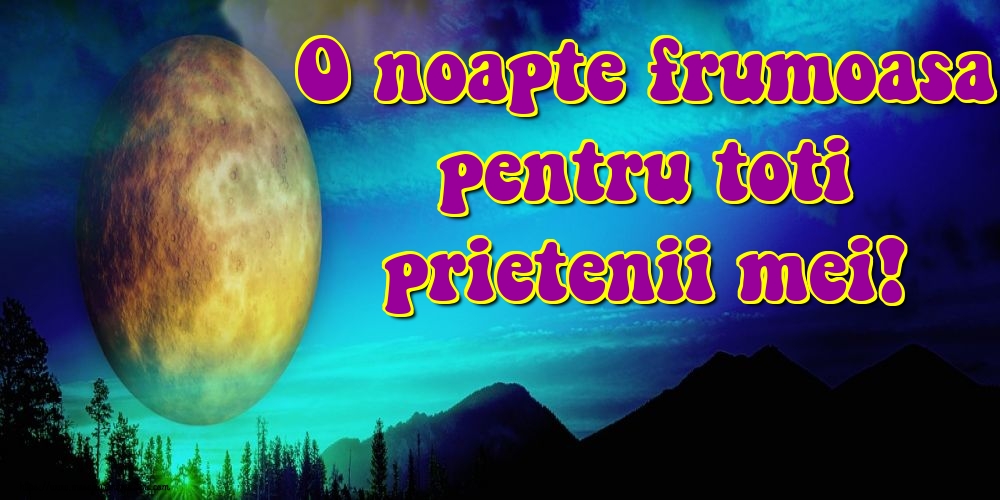 Felicitari de noapte buna - O noapte frumoasa pentru toti prietenii mei! - mesajeurarifelicitari.com
