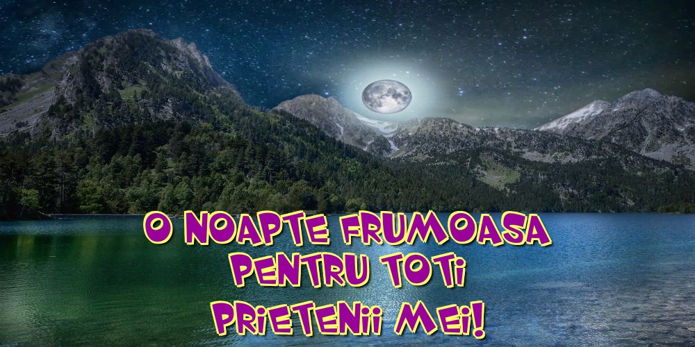O noapte frumoasa pentru toti prietenii mei!