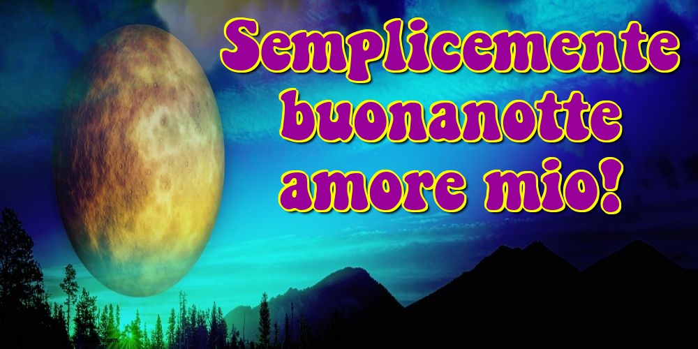Felicitari de noapte buna in Italiana - Semplicemente buonanotte amore mio!
