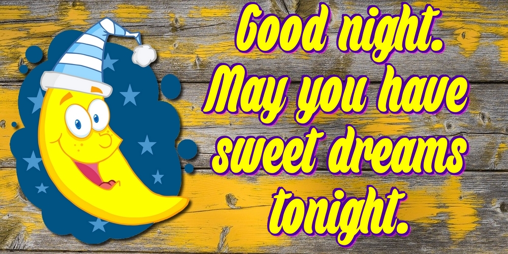Felicitari de noapte buna in Engleza - Good night. May you have sweet dreams tonight.