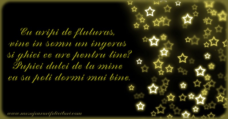 Felicitari de noapte buna - Cu aripi de fluturas,  vine in somn un ingeras  si ghici ce are pentru tine? Pupici dulci de la mine  ca sa poti dormi mai bine. - mesajeurarifelicitari.com
