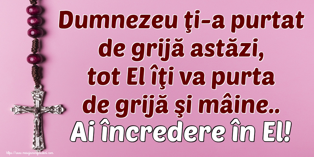 Felicitari de noapte buna - Dumnezeu ţi-a purtat de grijă astăzi, tot El îţi va purta de grijă şi mâine.. Ai încredere în El! - mesajeurarifelicitari.com