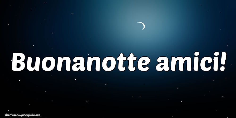 Felicitari de noapte buna in Italiana - Buonanotte amici!