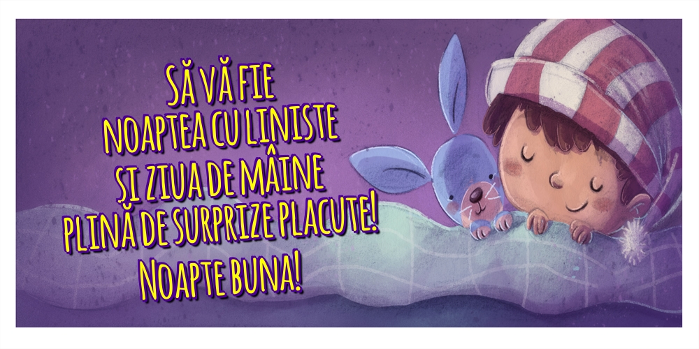 Noapte buna Să vă fie noaptea cu liniste si ziua de mâine plină de surprize placute! Noapte buna!