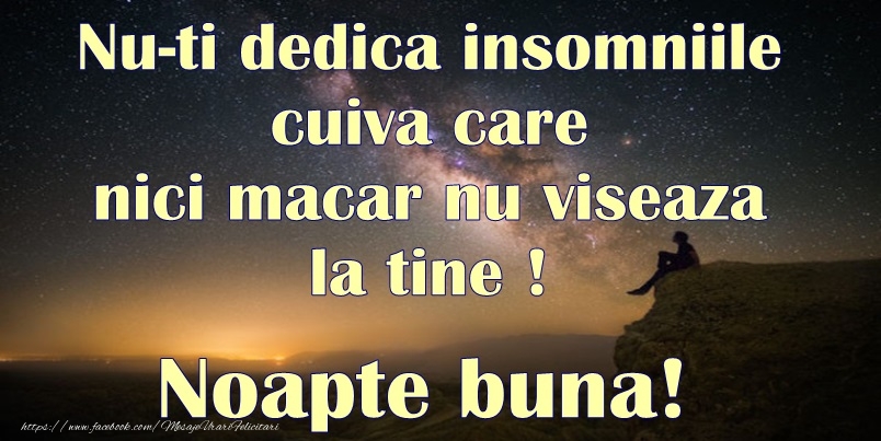 Felicitari de noapte buna - Nu-ti dedica insomniile cuiva care nici macar nu viseaza la tine! Noapte buna! - mesajeurarifelicitari.com